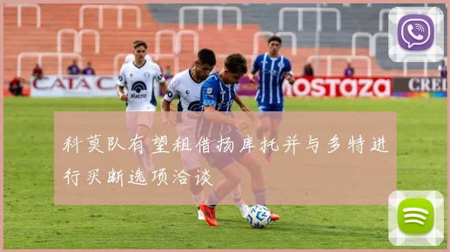 科莫队有望租借扬库托并与多特进行买断选项洽谈